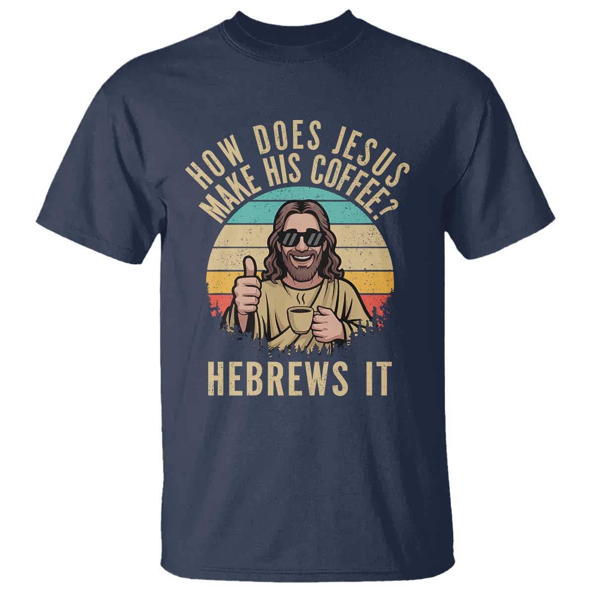 How Does Jesus Make His Coffee Hebrews It T Shirt Funny Christian Coffee Lover Retro Sunset - Wonder Print Shop