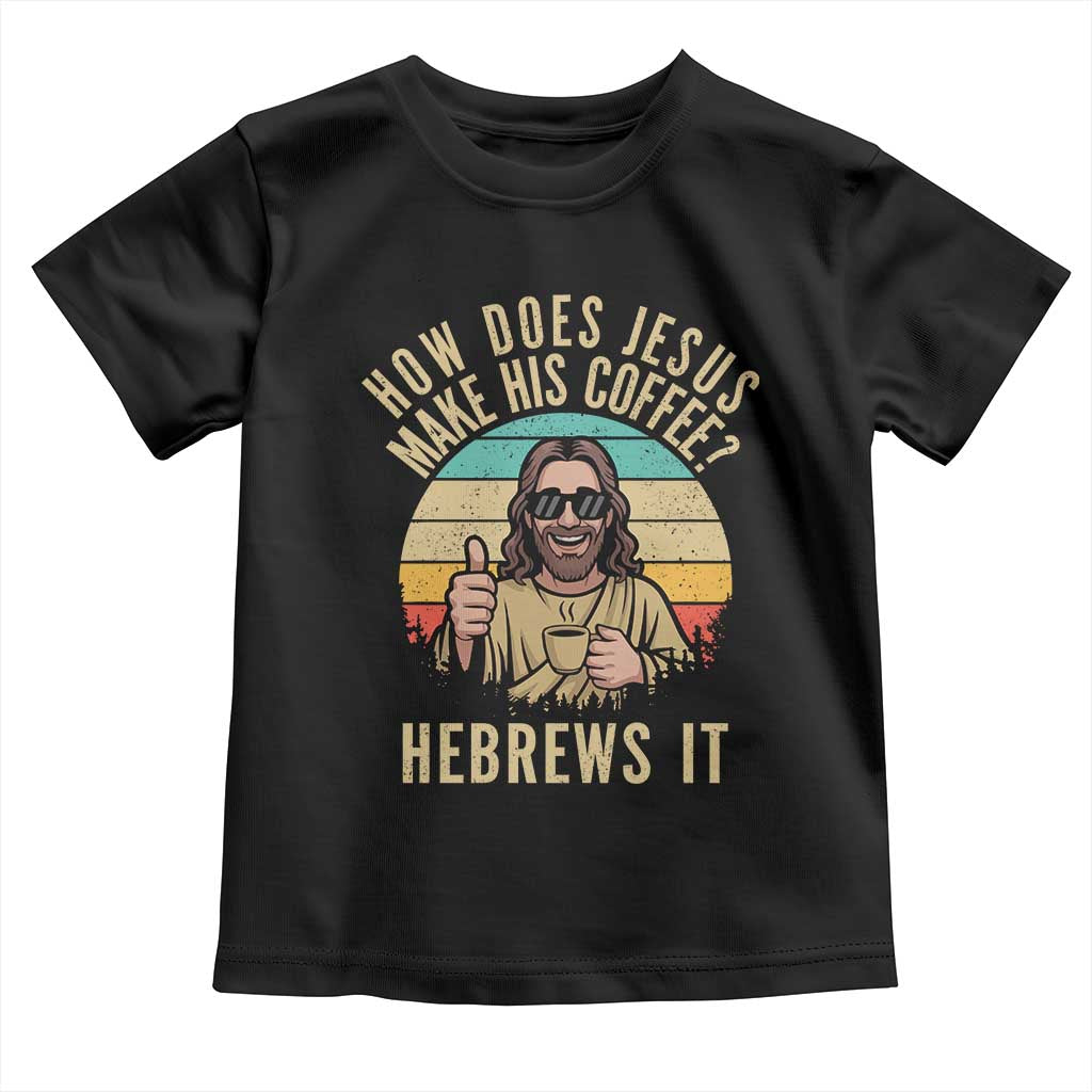 How Does Jesus Make His Coffee Hebrews It Toddler T Shirt Funny Christian Coffee Lover Retro Sunset - Wonder Print Shop