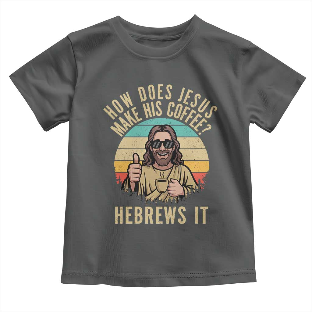 How Does Jesus Make His Coffee Hebrews It Toddler T Shirt Funny Christian Coffee Lover Retro Sunset - Wonder Print Shop