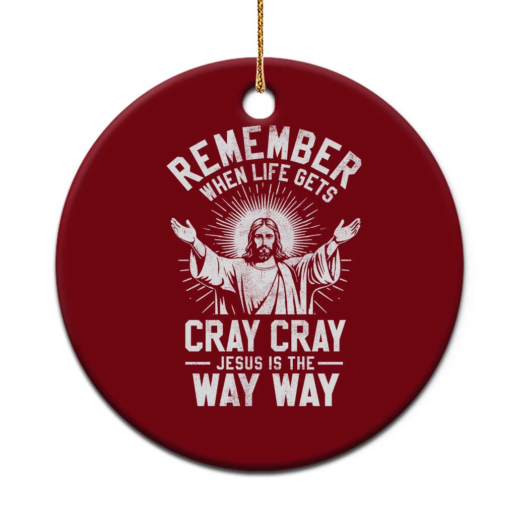 Remember When Life Gets Cray Cray Jesus is the Way Way Christmas Ceramic Ornament - Wonder Print Shop