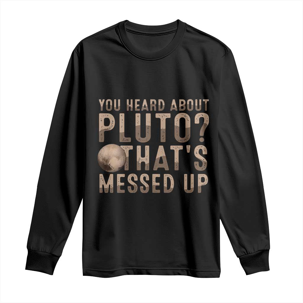 You Heard About Pluto That's Messed Up Long Sleeve Shirt Vintage Space Lover