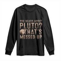 You Heard About Pluto That's Messed Up Long Sleeve Shirt Vintage Space Lover