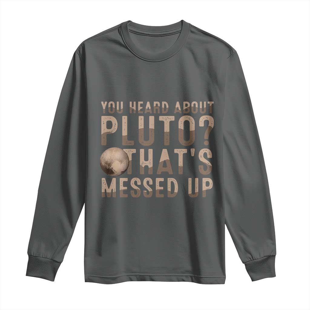 You Heard About Pluto That's Messed Up Long Sleeve Shirt Vintage Space Lover