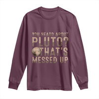 You Heard About Pluto That's Messed Up Long Sleeve Shirt Vintage Space Lover