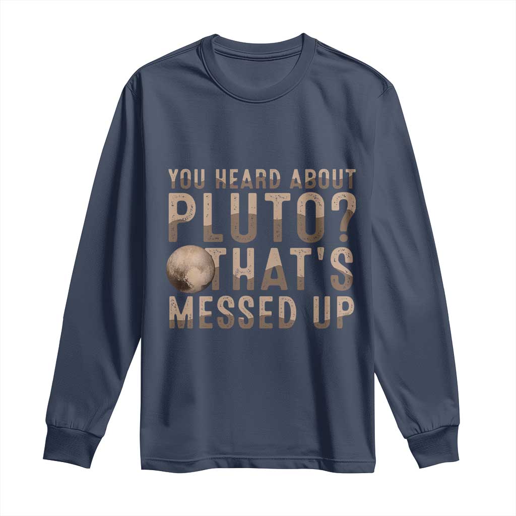 You Heard About Pluto That's Messed Up Long Sleeve Shirt Vintage Space Lover