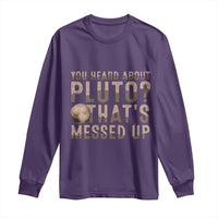 You Heard About Pluto That's Messed Up Long Sleeve Shirt Vintage Space Lover