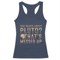 You Heard About Pluto That's Messed Up Racerback Tank Top Vintage Space Lover