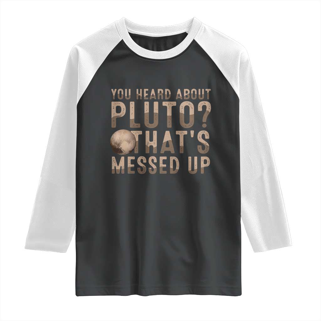 You Heard About Pluto That's Messed Up Raglan Shirt Vintage Space Lover