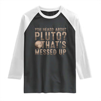 You Heard About Pluto That's Messed Up Raglan Shirt Vintage Space Lover