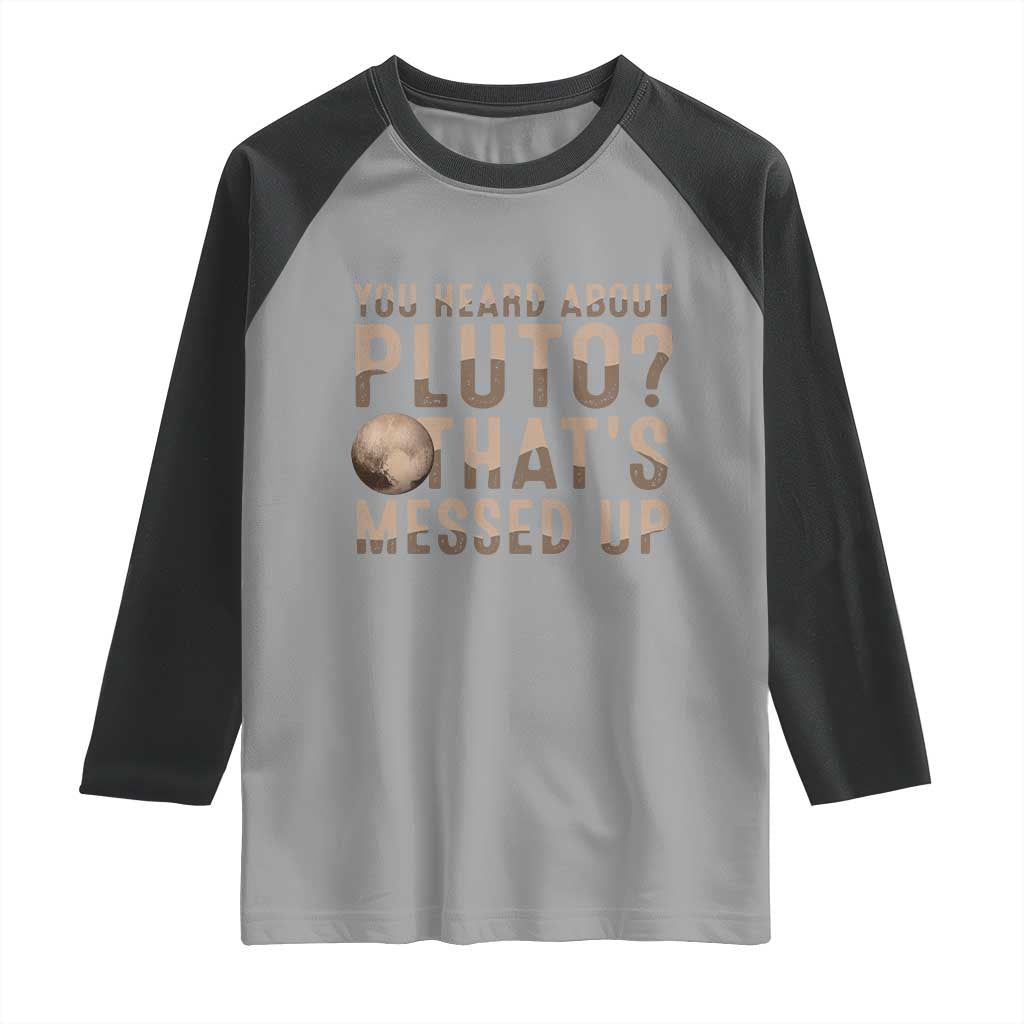 You Heard About Pluto That's Messed Up Raglan Shirt Vintage Space Lover