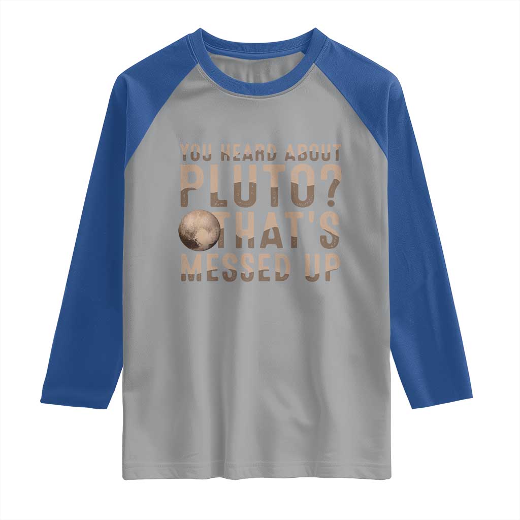 You Heard About Pluto That's Messed Up Raglan Shirt Vintage Space Lover