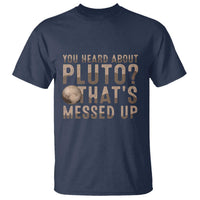 You Heard About Pluto That's Messed Up T Shirt Vintage Space Lover