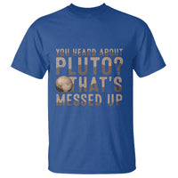 You Heard About Pluto That's Messed Up T Shirt Vintage Space Lover