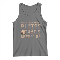 You Heard About Pluto That's Messed Up Tank Top Vintage Space Lover