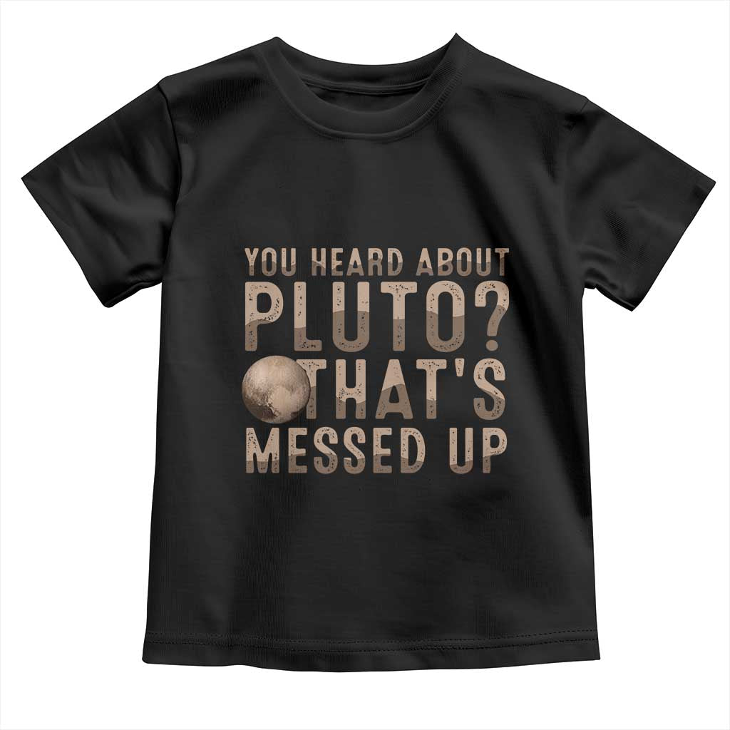 You Heard About Pluto That's Messed Up Toddler T Shirt Vintage Space Lover