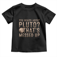 You Heard About Pluto That's Messed Up Toddler T Shirt Vintage Space Lover