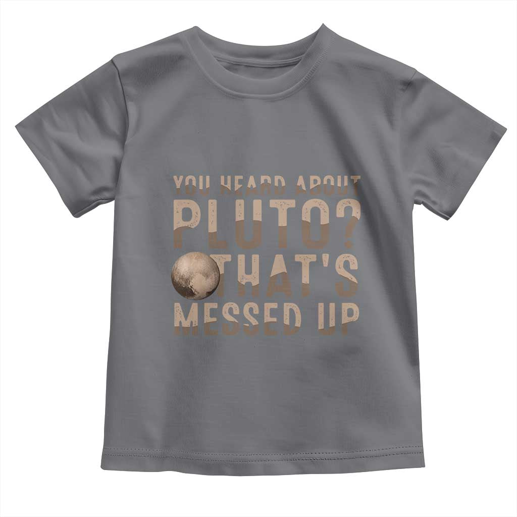 You Heard About Pluto That's Messed Up Toddler T Shirt Vintage Space Lover