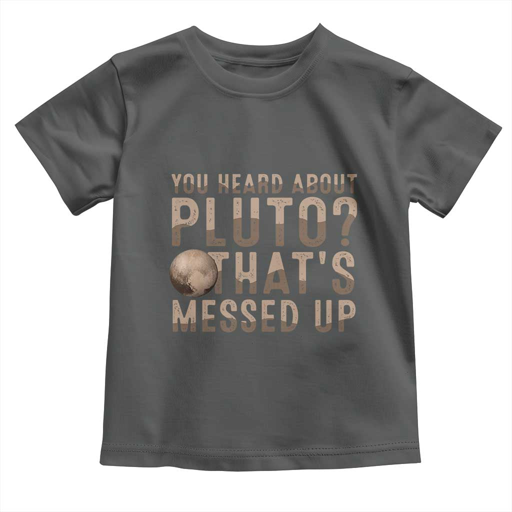 You Heard About Pluto That's Messed Up Toddler T Shirt Vintage Space Lover