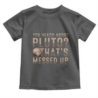 You Heard About Pluto That's Messed Up Toddler T Shirt Vintage Space Lover