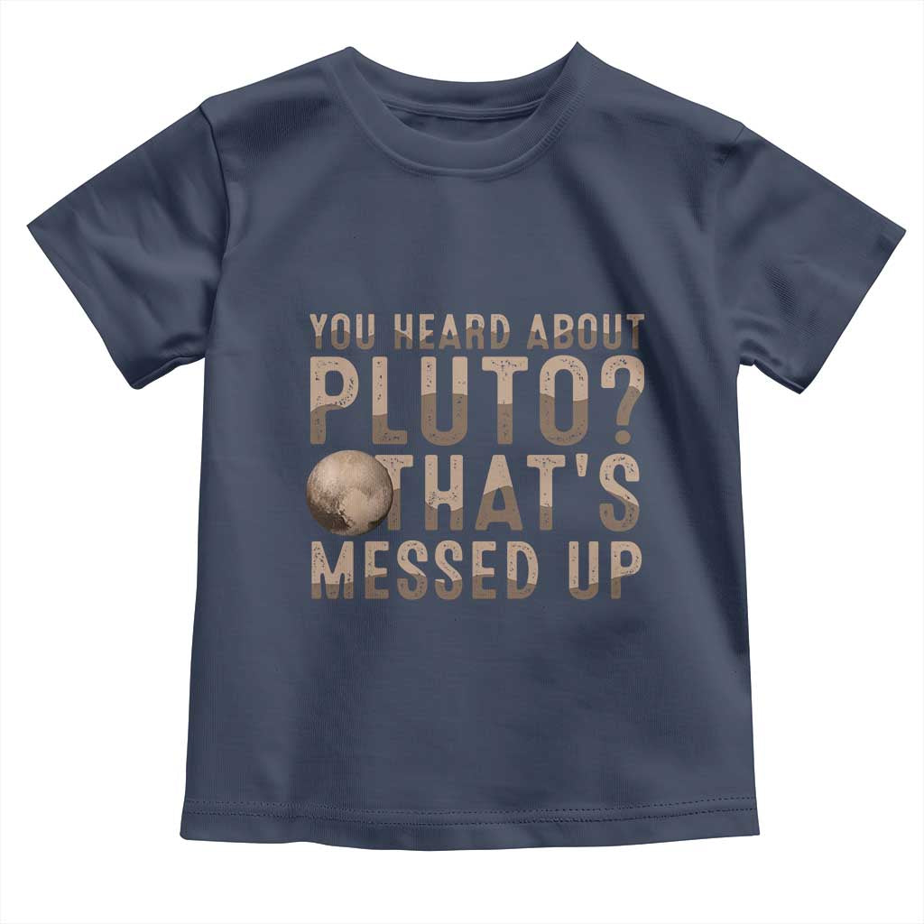 You Heard About Pluto That's Messed Up Toddler T Shirt Vintage Space Lover