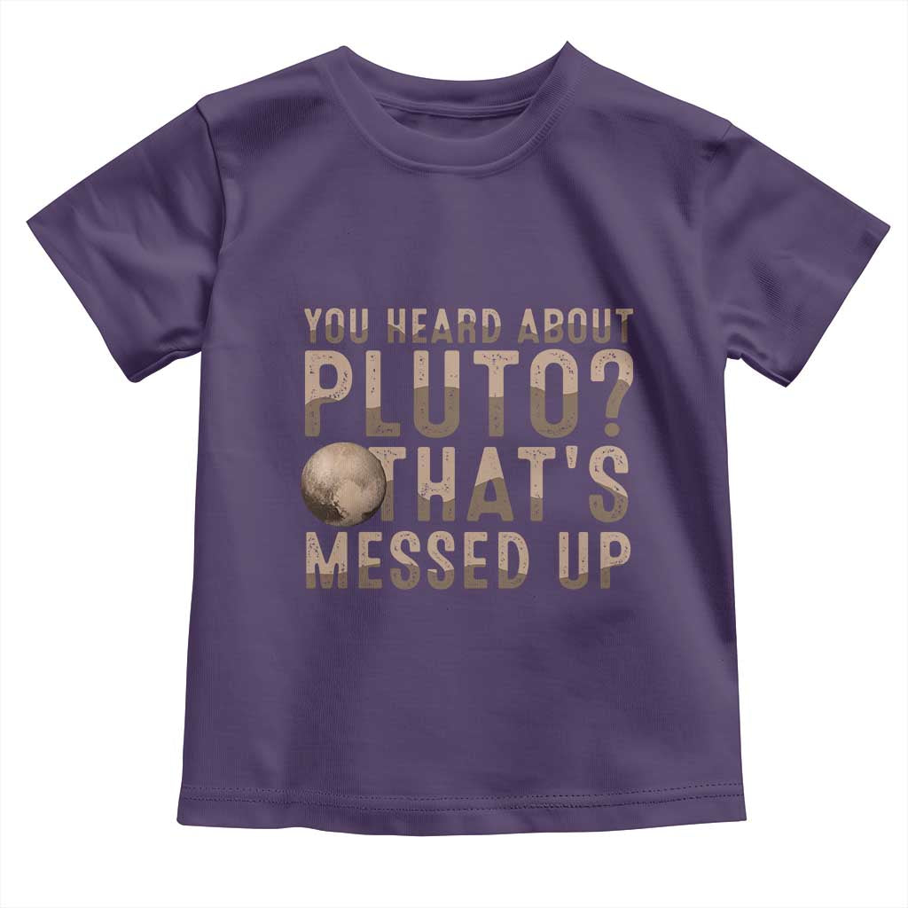 You Heard About Pluto That's Messed Up Toddler T Shirt Vintage Space Lover