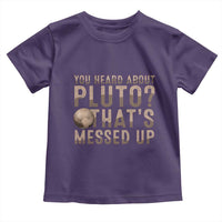 You Heard About Pluto That's Messed Up Toddler T Shirt Vintage Space Lover