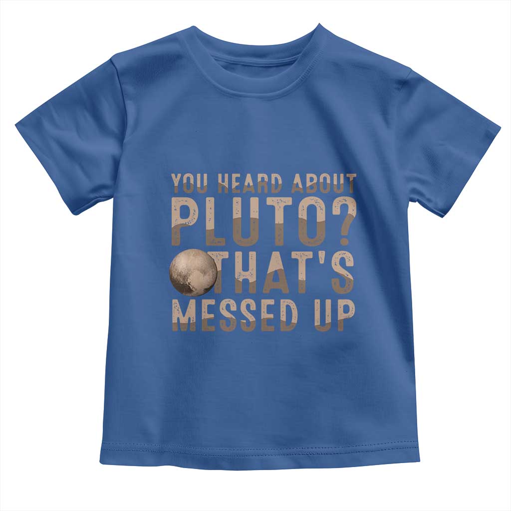 You Heard About Pluto That's Messed Up Toddler T Shirt Vintage Space Lover