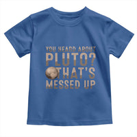 You Heard About Pluto That's Messed Up Toddler T Shirt Vintage Space Lover