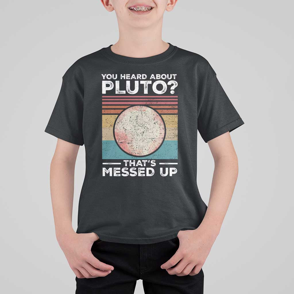 Funny You Heard About Pluto That's Messed Up T Shirt For Kid Retro Style Space Lover