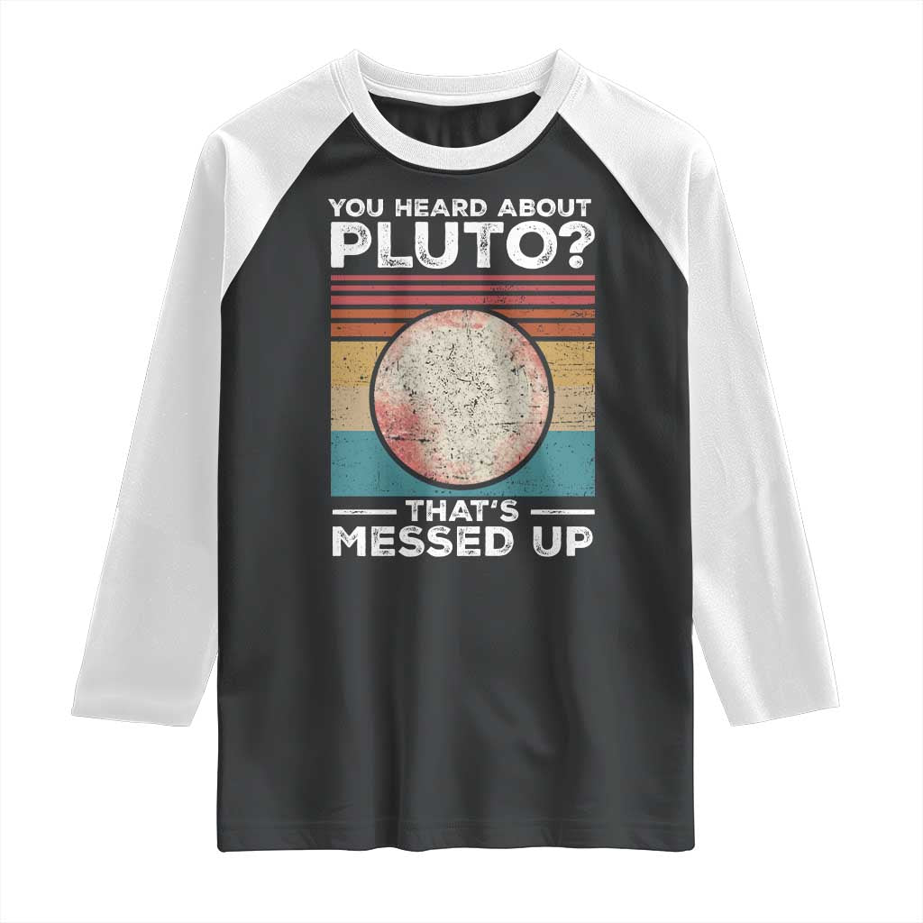 Funny You Heard About Pluto That's Messed Up Raglan Shirt Retro Style Space Lover
