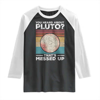 Funny You Heard About Pluto That's Messed Up Raglan Shirt Retro Style Space Lover
