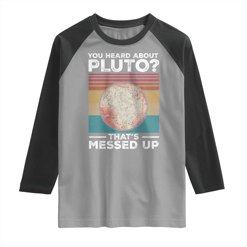Funny You Heard About Pluto That's Messed Up Raglan Shirt Retro Style Space Lover