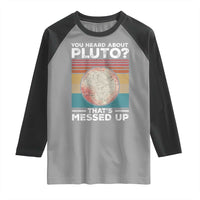 Funny You Heard About Pluto That's Messed Up Raglan Shirt Retro Style Space Lover