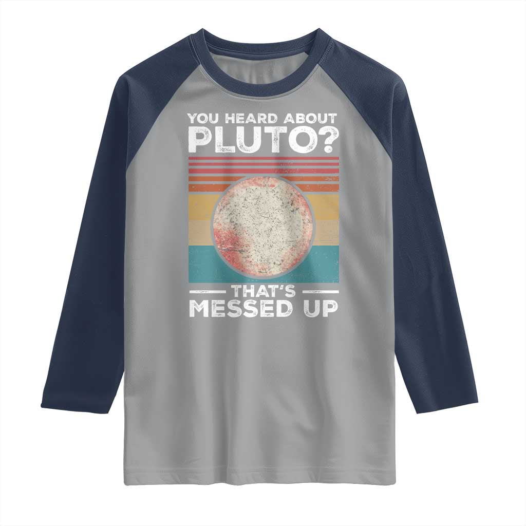 Funny You Heard About Pluto That's Messed Up Raglan Shirt Retro Style Space Lover