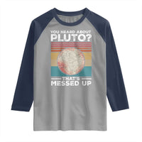 Funny You Heard About Pluto That's Messed Up Raglan Shirt Retro Style Space Lover