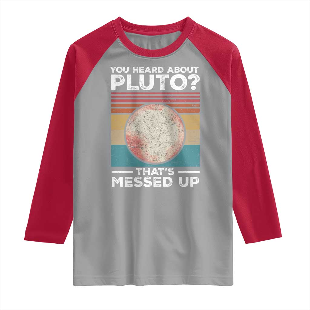 Funny You Heard About Pluto That's Messed Up Raglan Shirt Retro Style Space Lover