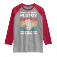 Funny You Heard About Pluto That's Messed Up Raglan Shirt Retro Style Space Lover