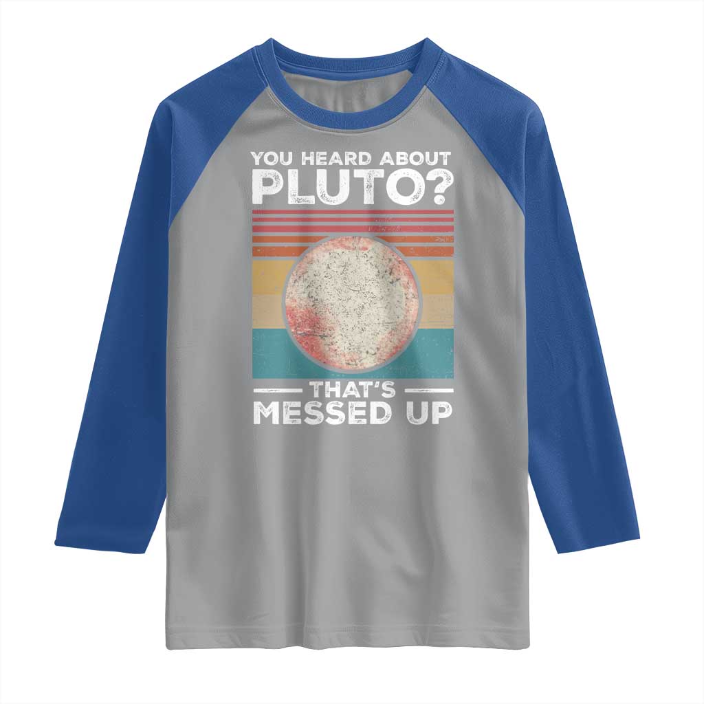 Funny You Heard About Pluto That's Messed Up Raglan Shirt Retro Style Space Lover