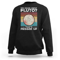 Funny You Heard About Pluto That's Messed Up Sweatshirt Retro Style Space Lover