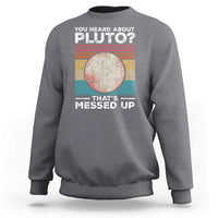 Funny You Heard About Pluto That's Messed Up Sweatshirt Retro Style Space Lover