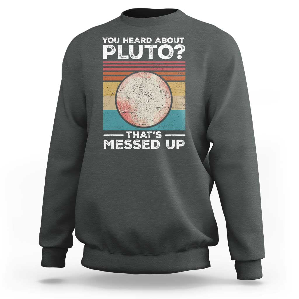 Funny You Heard About Pluto That's Messed Up Sweatshirt Retro Style Space Lover