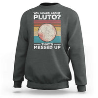Funny You Heard About Pluto That's Messed Up Sweatshirt Retro Style Space Lover