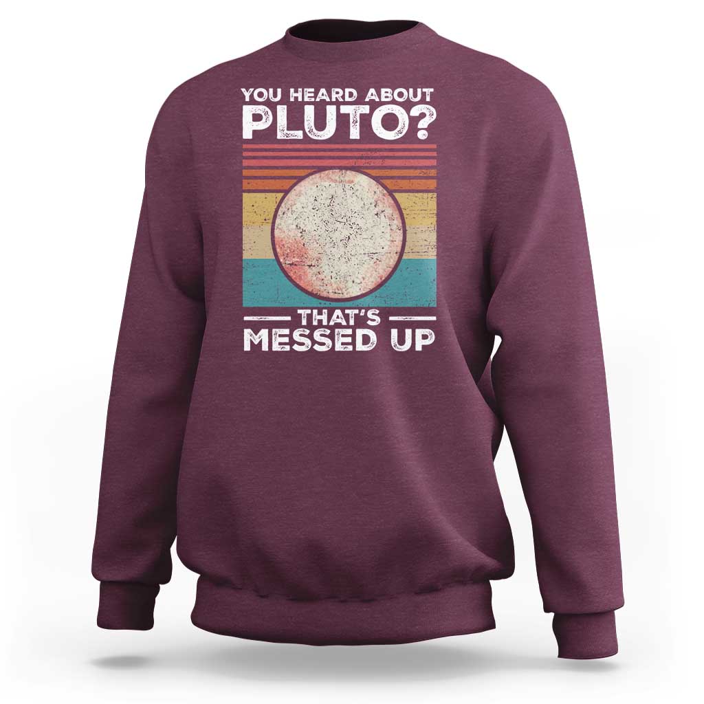 Funny You Heard About Pluto That's Messed Up Sweatshirt Retro Style Space Lover