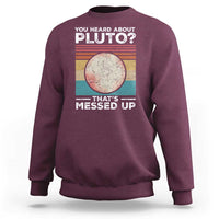 Funny You Heard About Pluto That's Messed Up Sweatshirt Retro Style Space Lover