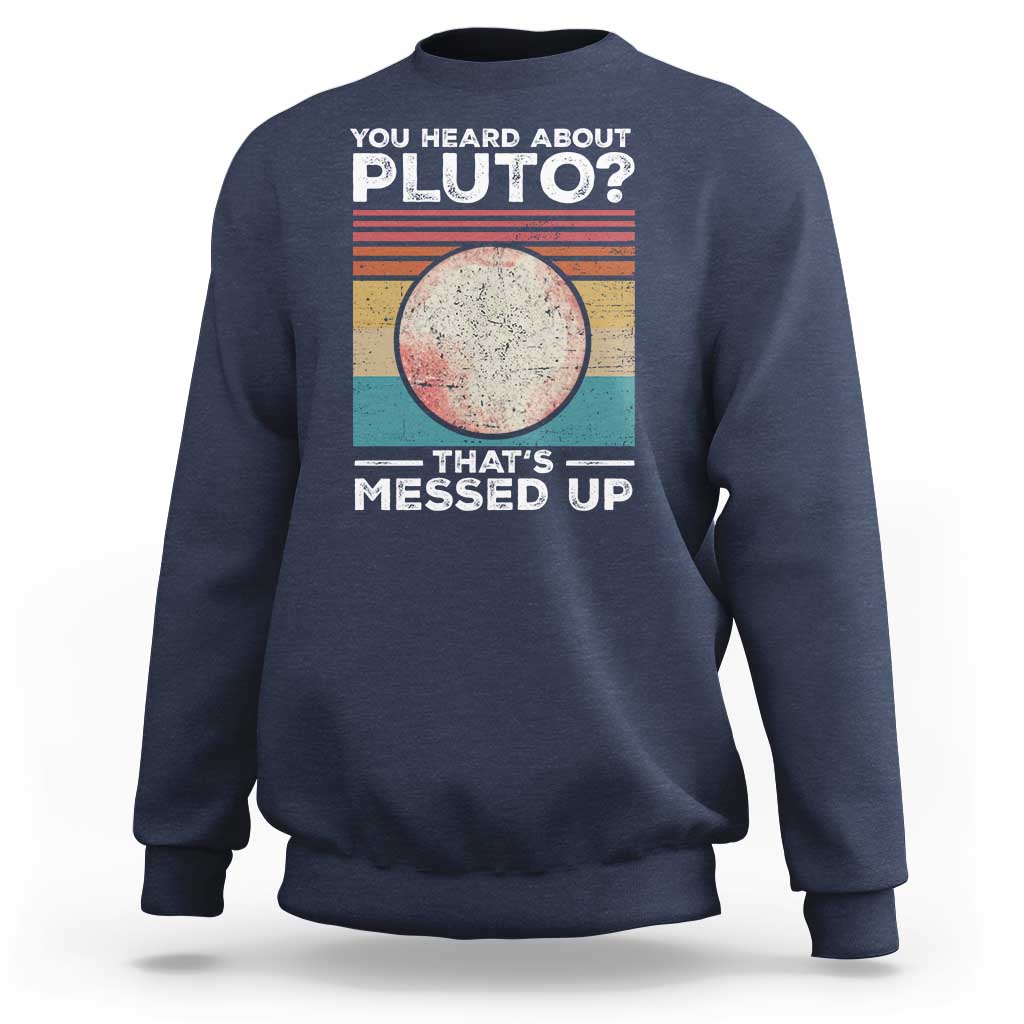 Funny You Heard About Pluto That's Messed Up Sweatshirt Retro Style Space Lover