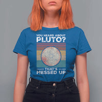 Funny You Heard About Pluto That's Messed Up T Shirt For Women Retro Style Space Lover