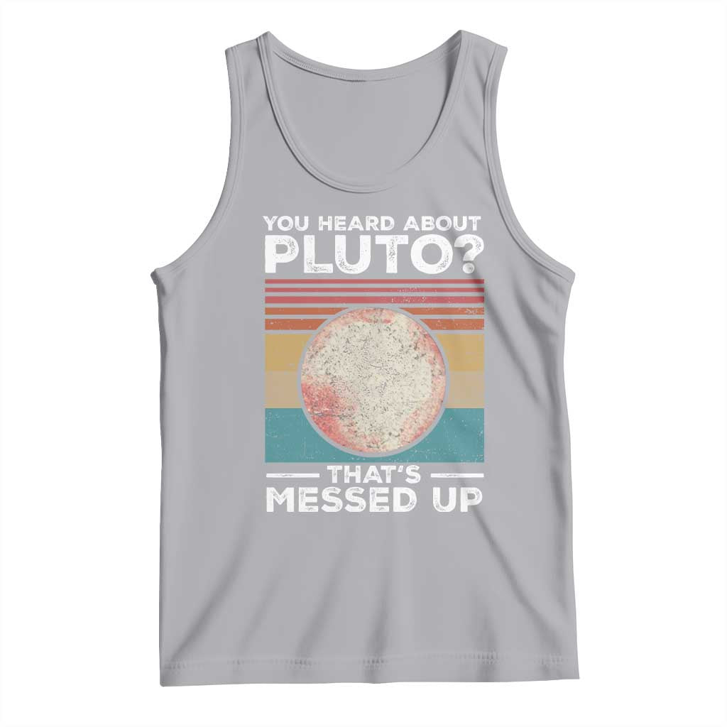 Funny You Heard About Pluto That's Messed Up Tank Top Retro Style Space Lover