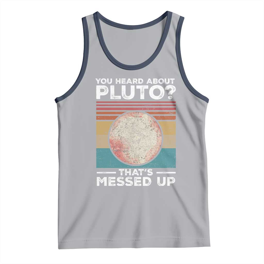 Funny You Heard About Pluto That's Messed Up Tank Top Retro Style Space Lover