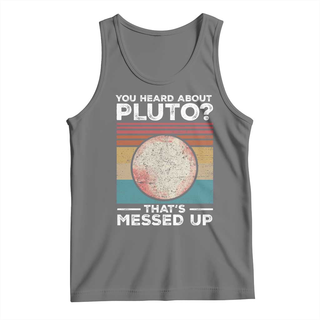 Funny You Heard About Pluto That's Messed Up Tank Top Retro Style Space Lover
