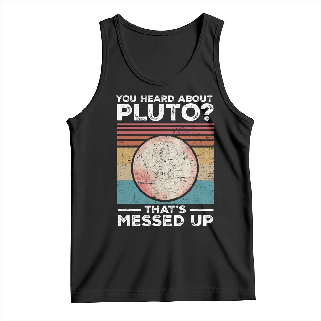 Funny You Heard About Pluto That's Messed Up Tank Top Retro Style Space Lover